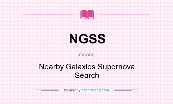 What does NGSS mean? It stands for Nearby Galaxies Supernova Search