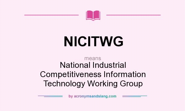 What does NICITWG mean? It stands for National Industrial Competitiveness Information Technology Working Group