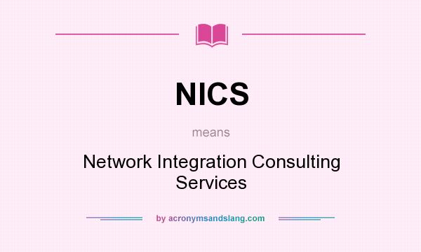 What does NICS mean? It stands for Network Integration Consulting Services