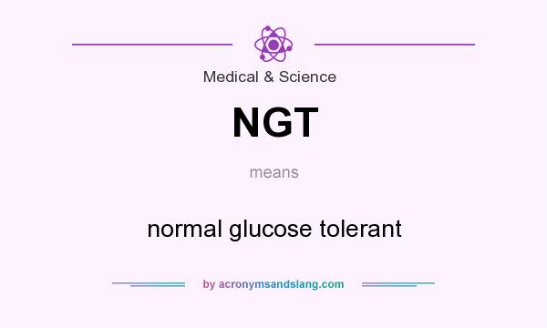 What does NGT mean? It stands for normal glucose tolerant