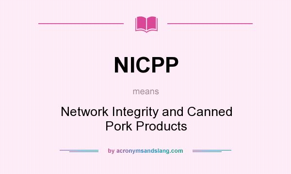 What does NICPP mean? It stands for Network Integrity and Canned Pork Products
