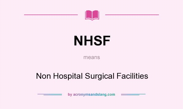 What does NHSF mean? It stands for Non Hospital Surgical Facilities