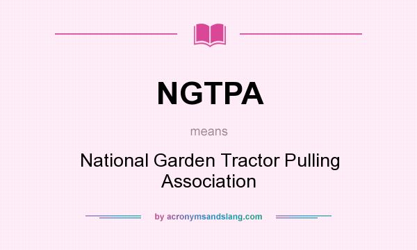 What does NGTPA mean? It stands for National Garden Tractor Pulling Association