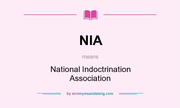 What does NIA mean? It stands for National Indoctrination Association