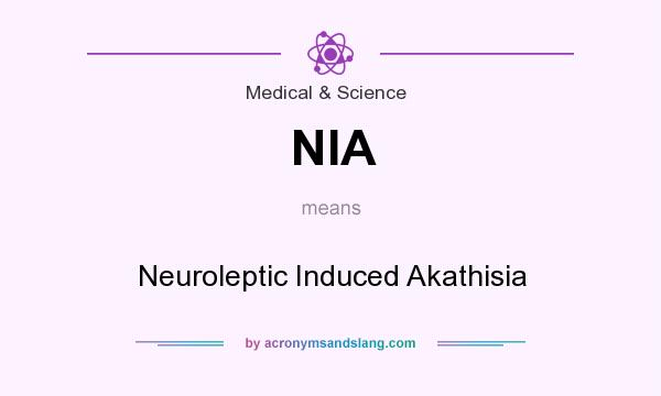 What does NIA mean? It stands for Neuroleptic Induced Akathisia