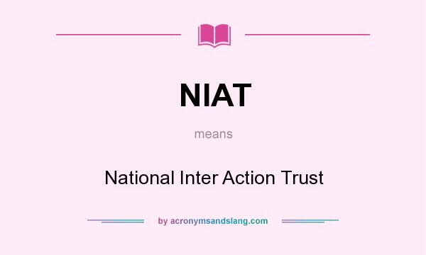 What does NIAT mean? It stands for National Inter Action Trust