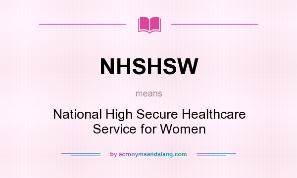What does NHSHSW mean? It stands for National High Secure Healthcare Service for Women
