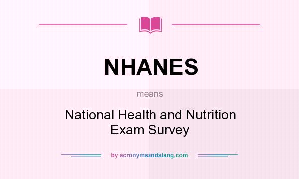 What does NHANES mean? It stands for National Health and Nutrition Exam Survey