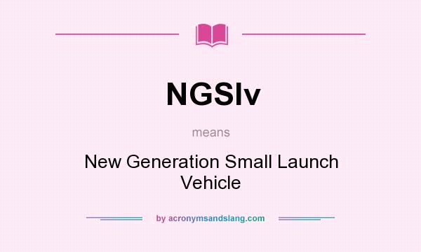 What does NGSlv mean? It stands for New Generation Small Launch Vehicle