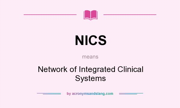 What does NICS mean? It stands for Network of Integrated Clinical Systems