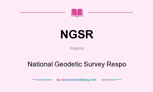 What does NGSR mean? It stands for National Geodetic Survey Respo