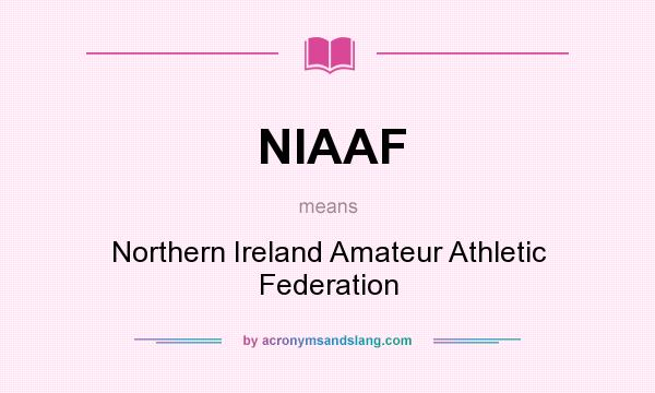 What does NIAAF mean? It stands for Northern Ireland Amateur Athletic Federation