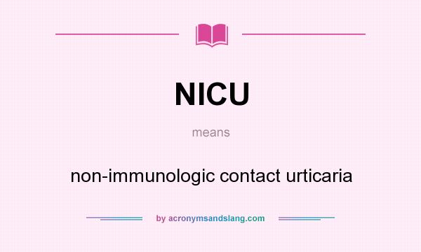 What does NICU mean? It stands for non-immunologic contact urticaria