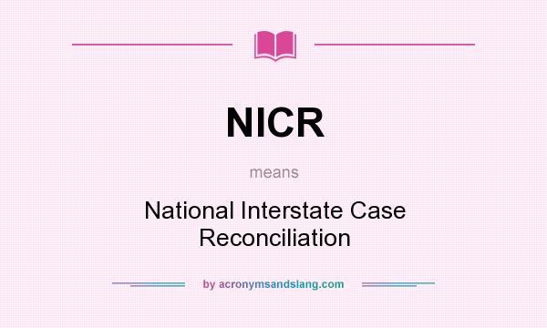 What does NICR mean? It stands for National Interstate Case Reconciliation