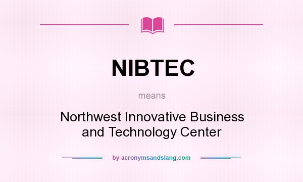 What does NIBTEC mean? It stands for Northwest Innovative Business and Technology Center