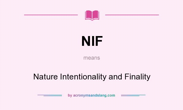 What does NIF mean? It stands for Nature Intentionality and Finality