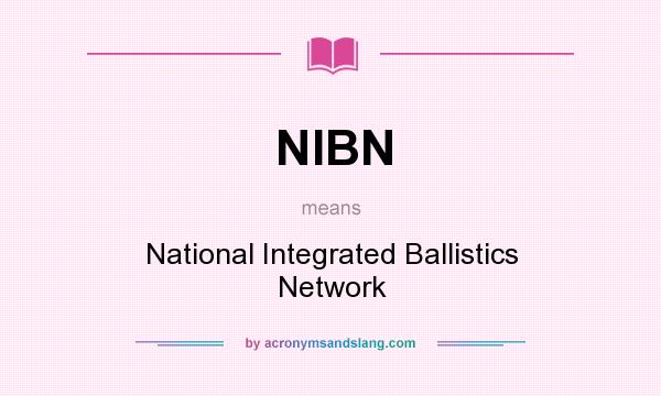 What does NIBN mean? It stands for National Integrated Ballistics Network