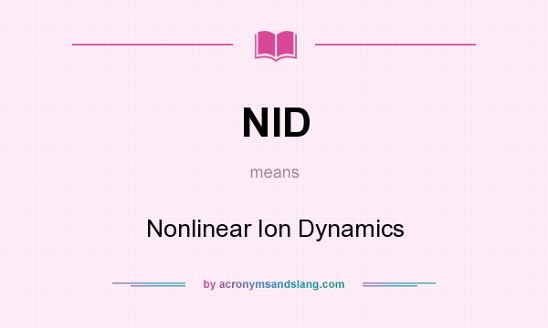 What does NID mean? It stands for Nonlinear Ion Dynamics