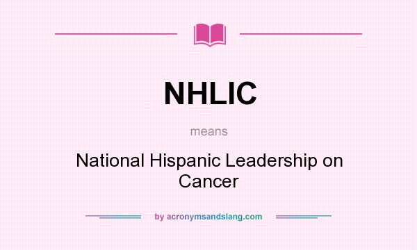 What does NHLIC mean? It stands for National Hispanic Leadership on Cancer
