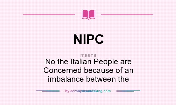 What does NIPC mean? It stands for No the Italian People are Concerned because of an imbalance between the