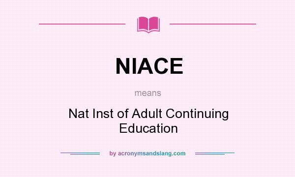 What does NIACE mean? It stands for Nat Inst of Adult Continuing Education