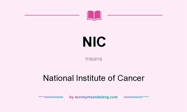 What does NIC mean? It stands for National Institute of Cancer