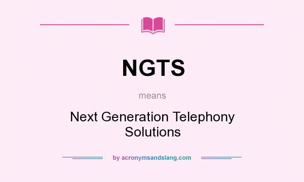 What does NGTS mean? It stands for Next Generation Telephony Solutions