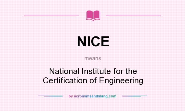 What does NICE mean? It stands for National Institute for the Certification of Engineering