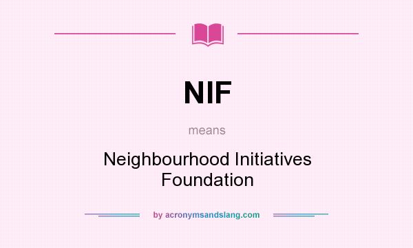 What does NIF mean? It stands for Neighbourhood Initiatives Foundation