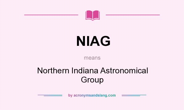 What does NIAG mean? It stands for Northern Indiana Astronomical Group