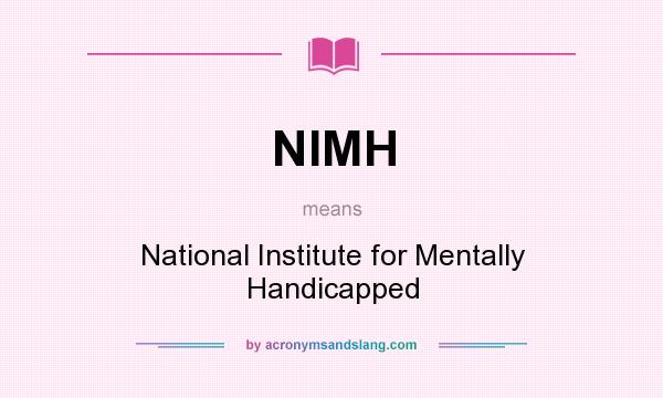 What does NIMH mean? It stands for National Institute for Mentally Handicapped