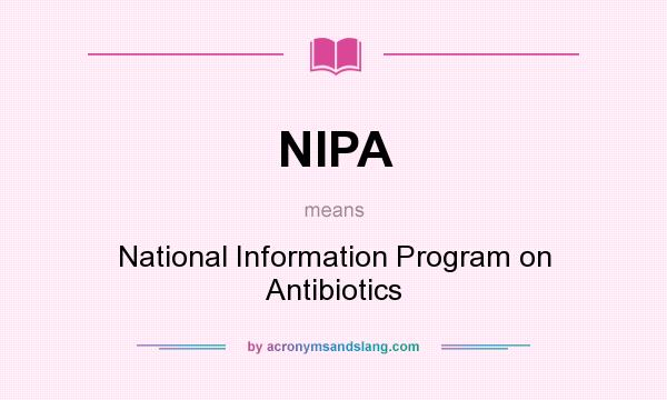 What does NIPA mean? It stands for National Information Program on Antibiotics