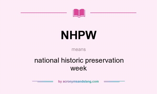 What does NHPW mean? It stands for national historic preservation week
