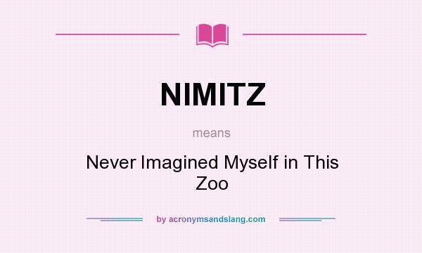 What does NIMITZ mean? It stands for Never Imagined Myself in This Zoo