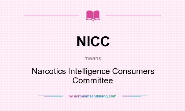 What does NICC mean? It stands for Narcotics Intelligence Consumers Committee