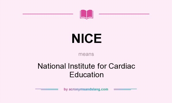 What does NICE mean? It stands for National Institute for Cardiac Education