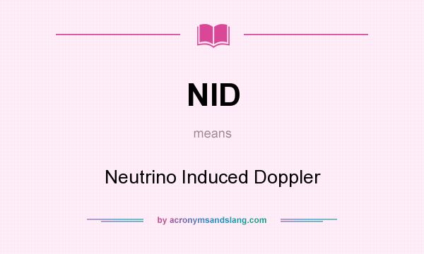 What does NID mean? It stands for Neutrino Induced Doppler