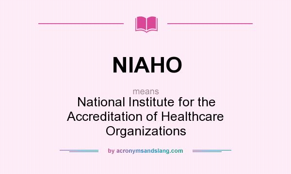 What does NIAHO mean? It stands for National Institute for the Accreditation of Healthcare Organizations