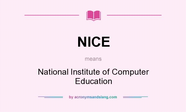 What does NICE mean? It stands for National Institute of Computer Education