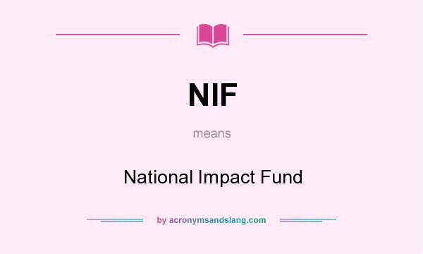 What does NIF mean? It stands for National Impact Fund