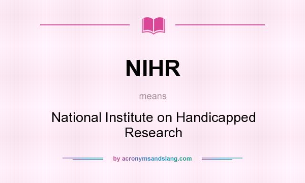 What does NIHR mean? It stands for National Institute on Handicapped Research