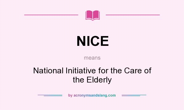 What does NICE mean? It stands for National Initiative for the Care of the Elderly