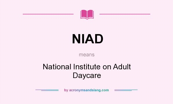 What does NIAD mean? It stands for National Institute on Adult Daycare