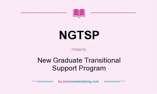 What does NGTSP mean? It stands for New Graduate Transitional Support Program