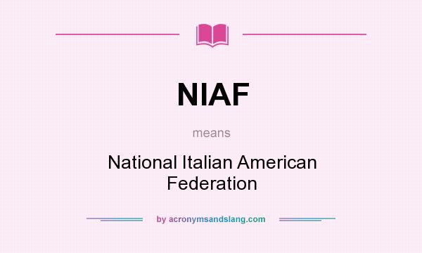What does NIAF mean? It stands for National Italian American Federation
