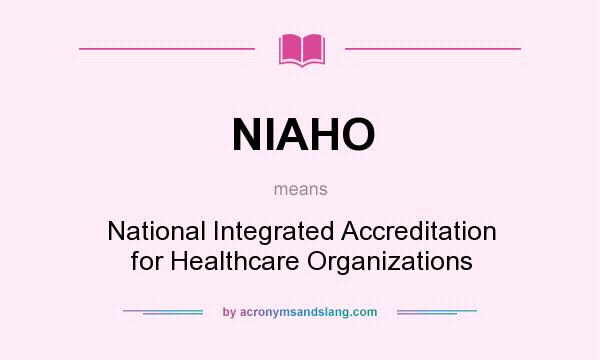 What does NIAHO mean? It stands for National Integrated Accreditation for Healthcare Organizations