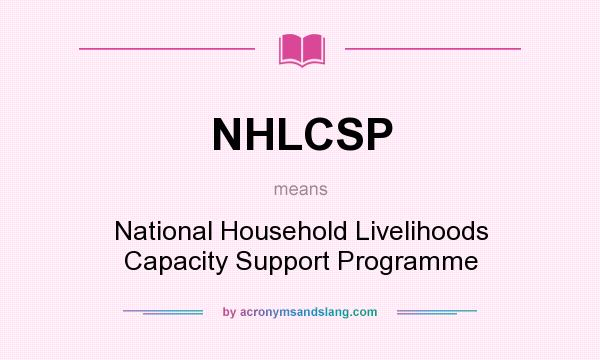 What does NHLCSP mean? It stands for National Household Livelihoods Capacity Support Programme