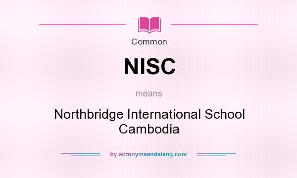 What does NISC mean? It stands for Northbridge International School Cambodia