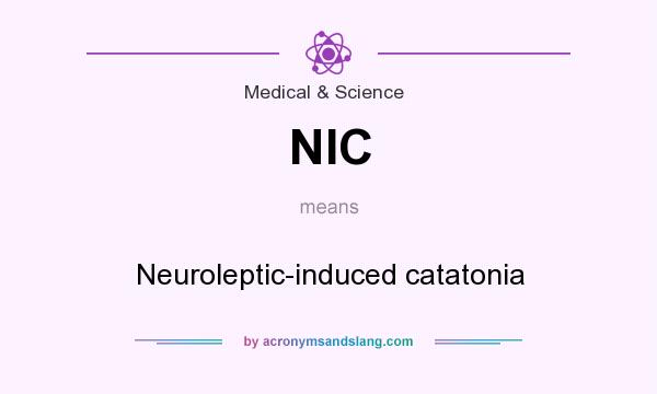 What does NIC mean? It stands for Neuroleptic-induced catatonia