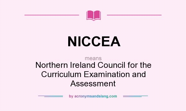 What does NICCEA mean? It stands for Northern Ireland Council for the Curriculum Examination and Assessment